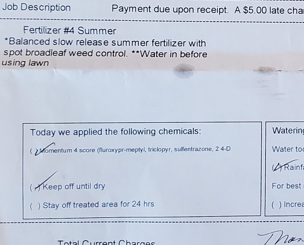 a resident's lawn treatment receipt stating chemicals fluroxypyr-meptyl, triclopyr, sulfentrazone, and 2 4-D applied to the lawn. There is also a note to keep off the lawn until dry.