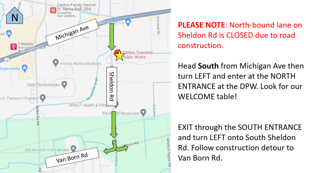 PLEASE NOTE: North-bound land on Sheldon Road is closed due to road construction.
Head South from Michigan Ave then turn left and enter at the north entrance at the DPW. Look for our welcome table!
Exit through the south entrance and turn left onto South Sheldon Road. Follow construction detour to Van Born Road.